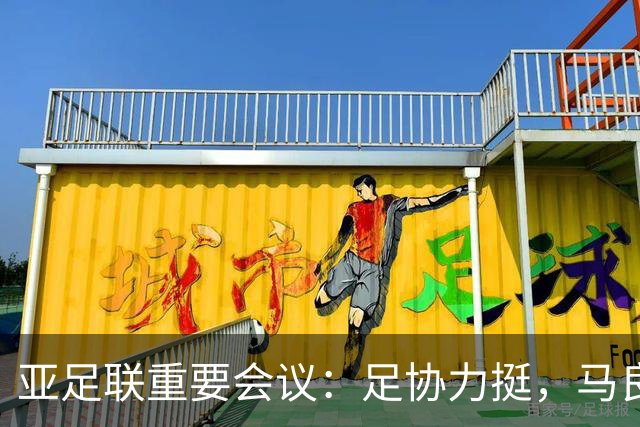 亚足联重要会议：足协力挺，马良行爱将亮相，亚洲杯改双数年