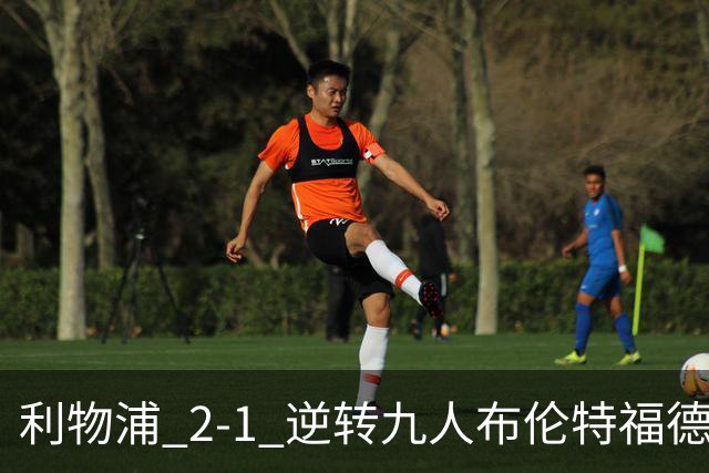利物浦 2‑1 逆转九人布伦特福德，两员大将先后伤退代价惨重