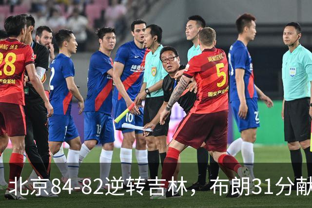 北京84-82逆转吉林，布朗31分献绝杀，周琦21+17，姜伟泽29分