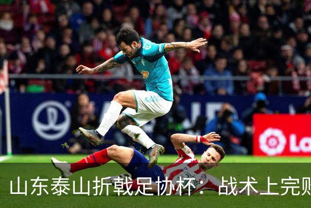 山东泰山折戟足协杯：战术上完败 心态上“自杀”