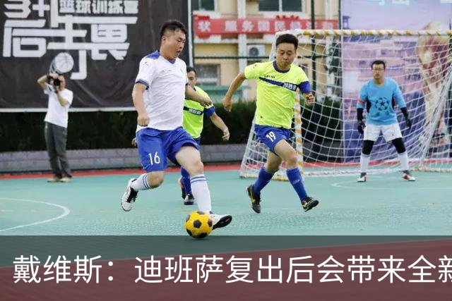 戴维斯：迪班萨复出后会带来全新活力 天空才是他的极限