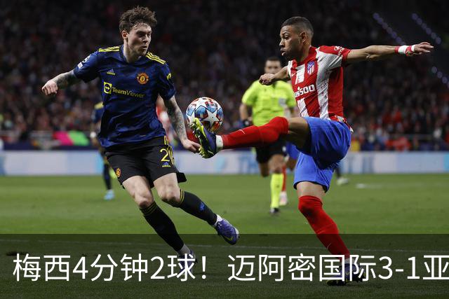 梅西4分钟2球！迈阿密国际3-1亚特兰大联取3连胜 苏牙助攻双响