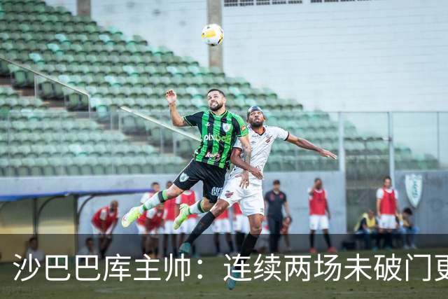 沙巴巴库主帅：连续两场未破门更加坚定多特进球的决心