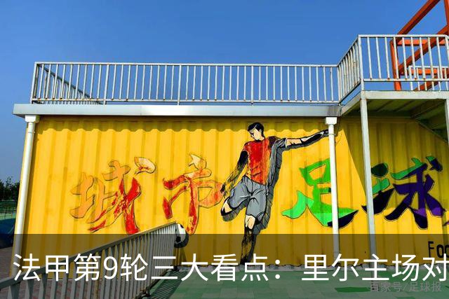 法甲第9轮三大看点：里尔主场对朗斯已四场不胜