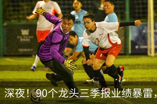 深夜！90个龙头三季报业绩暴雷，龙头降2341%，这33个高质量增长
