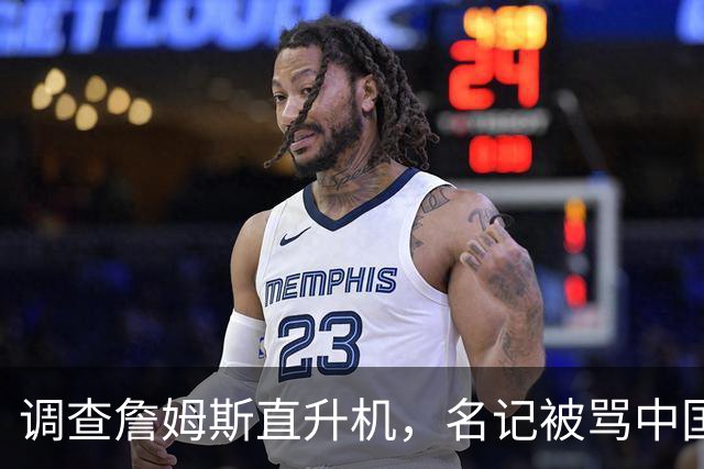 调查詹姆斯直升机，名记被骂"中国佬"后亮出族裔