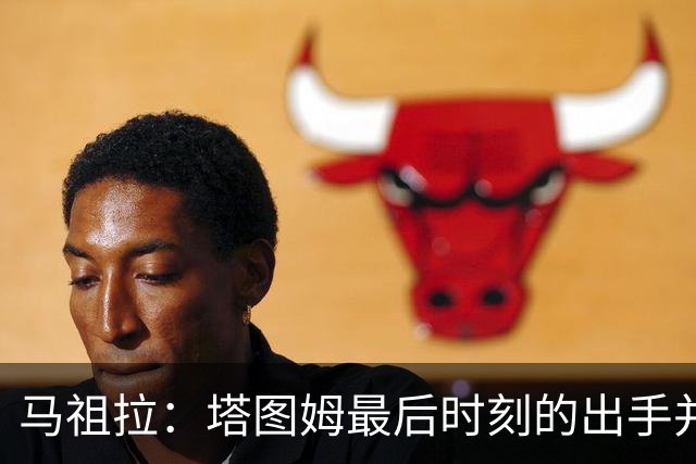 马祖拉：塔图姆最后时刻的出手并不晚 我们的战术执行完全正确