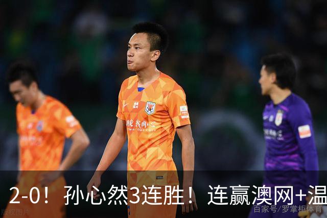 2-0！孙心然3连胜！连赢澳网+温网冠军，进总决赛4强超同期郑钦文