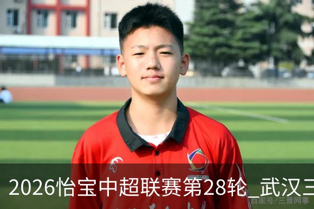 2026怡宝中超联赛第28轮 武汉三镇VS上海申花 首发名单 ​​​
