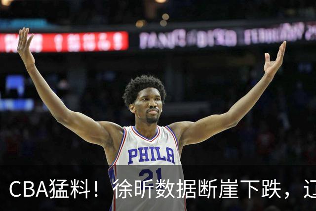 CBA猛料！徐昕数据断崖下跌，辽宁男篮又伤一人，山东男篮欲换外援
