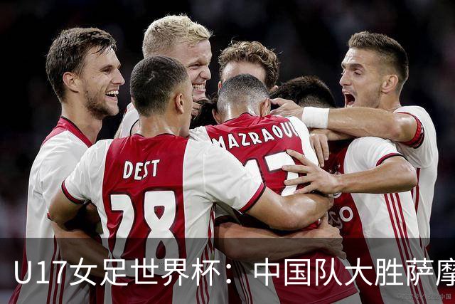 U17女足世界杯：中国队大胜萨摩亚 提前晋级16强